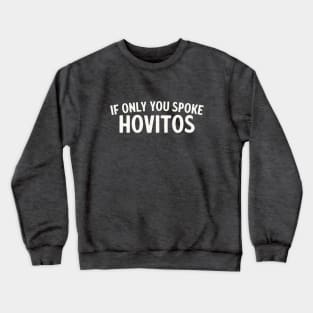 If Only You Spoke Hovitos - Raiders of the Lost Ark Quote Crewneck Sweatshirt